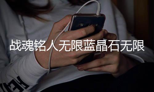 战魂铭人无限蓝晶石无限灵魂结晶版