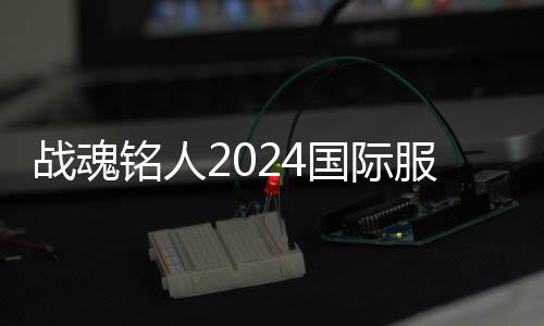 战魂铭人2024国际服新角色破解版