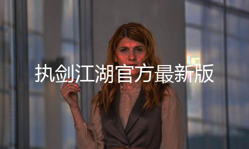 执剑江湖官方最新版