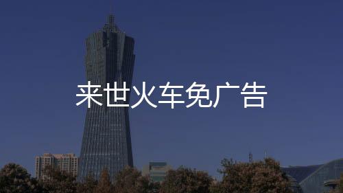 来世火车免广告