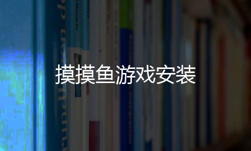 摸摸鱼游戏安装