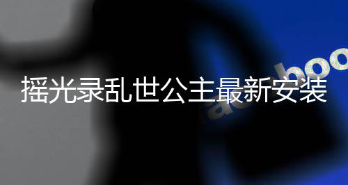 摇光录乱世公主最新安装包