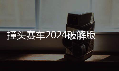 撞头赛车2024破解版全部车