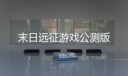 末日远征游戏公测版