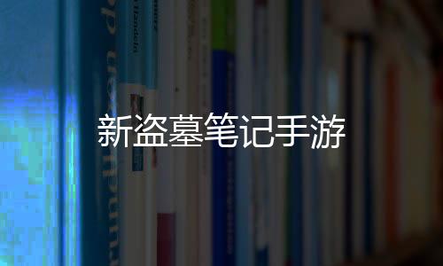 新盗墓笔记手游