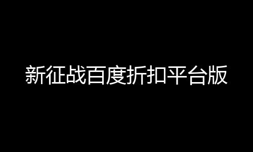 新征战百度折扣平台版
