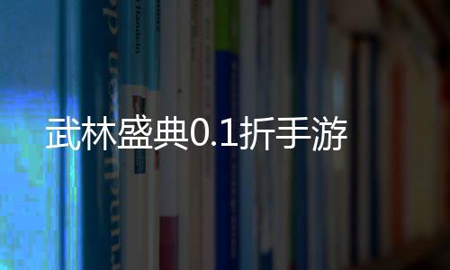 武林盛典0.1折手游