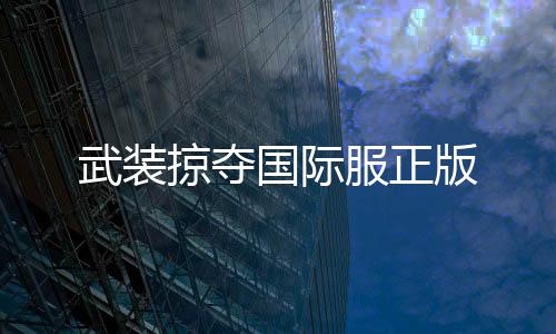 武装掠夺国际服正版