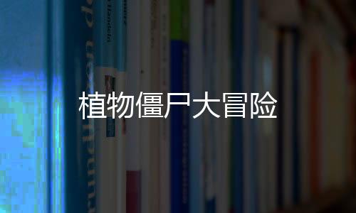 植物僵尸大冒险