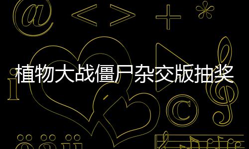 植物大战僵尸杂交版抽奖盒子豪华版