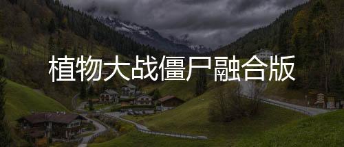 植物大战僵尸融合版