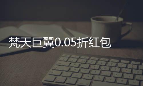 梵天巨翼0.05折红包福利版