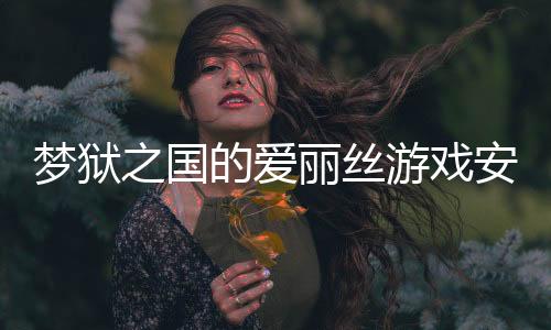 梦狱之国的爱丽丝游戏安卓