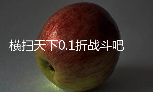 横扫天下0.1折战斗吧龙珠