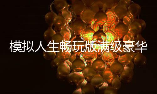 模拟人生畅玩版满级豪华账号破解版