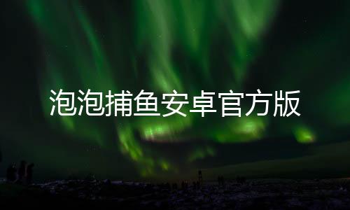 泡泡捕鱼安卓官方版
