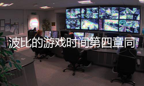波比的游戏时间第四章同人版最新版