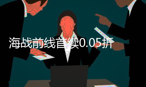 海战前线首续0.05折