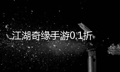 江湖奇缘手游0.1折