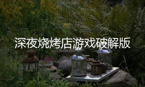 深夜烧烤店游戏破解版