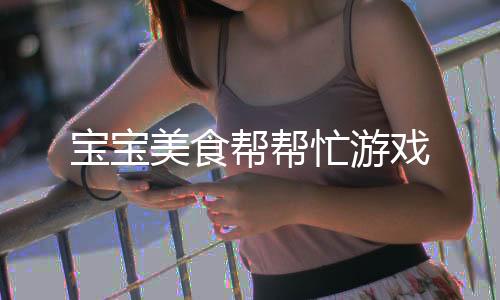 宝宝美食帮帮忙游戏