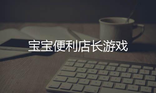 宝宝便利店长游戏