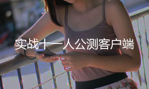 实战十一人公测客户端