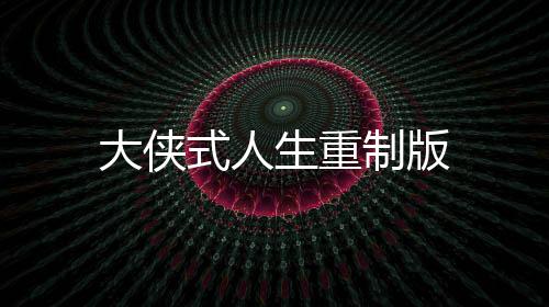 大侠式人生重制版