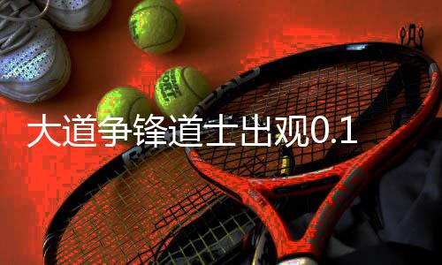 大道争锋道士出观0.1折