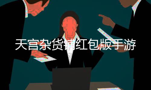 天宫杂货铺红包版手游