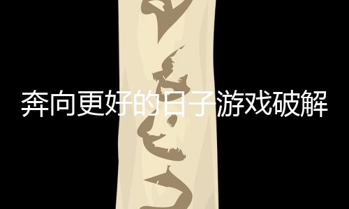 奔向更好的日子游戏破解版