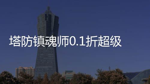 塔防镇魂师0.1折超级刷充