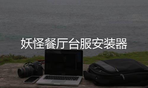 妖怪餐厅台服安装器