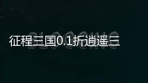 征程三国0.1折逍遥三国
