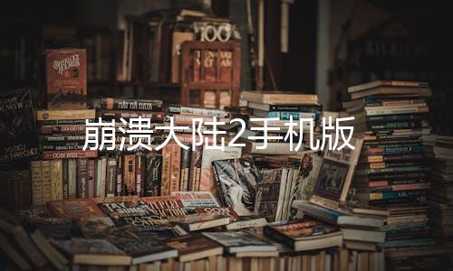 崩溃大陆2手机版