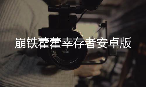 崩铁藿藿幸存者安卓版