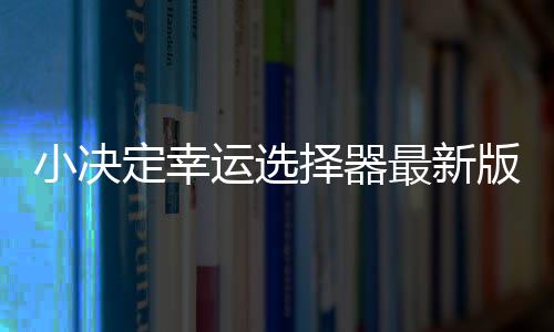 小决定幸运选择器最新版