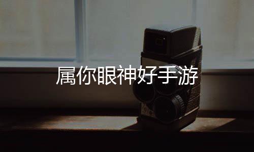 属你眼神好手游
