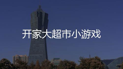 开家大超市小游戏