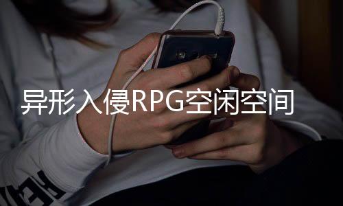 异形入侵RPG空闲空间(Alien Invasion: RPG Idle Space)