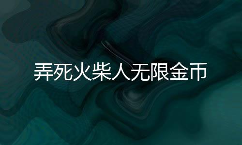 弄死火柴人无限金币