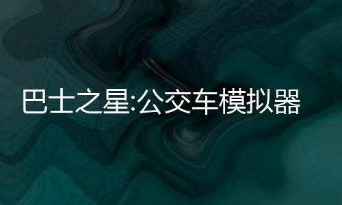 巴士之星:公交车模拟器