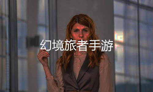 幻境旅者手游