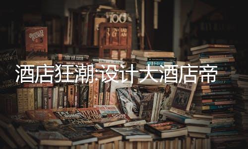 酒店狂潮:设计大酒店帝国破解版