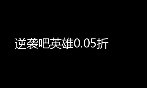 逆袭吧英雄0.05折