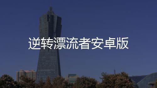 逆转漂流者安卓版