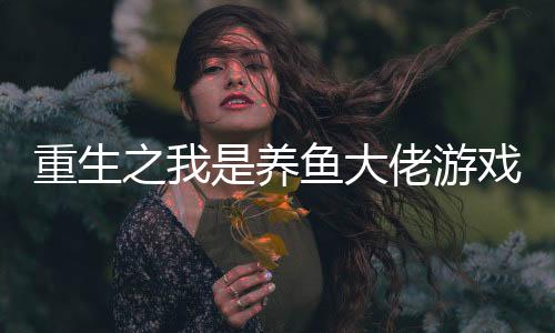 重生之我是养鱼大佬游戏(强哥的狂飙人生)