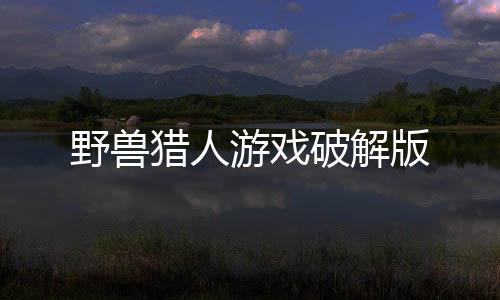 野兽猎人游戏破解版
