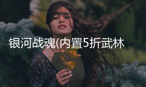 银河战魂(内置5折武林称霸)