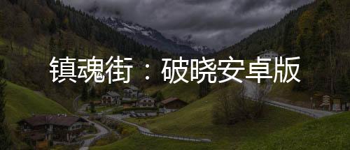 镇魂街：破晓安卓版